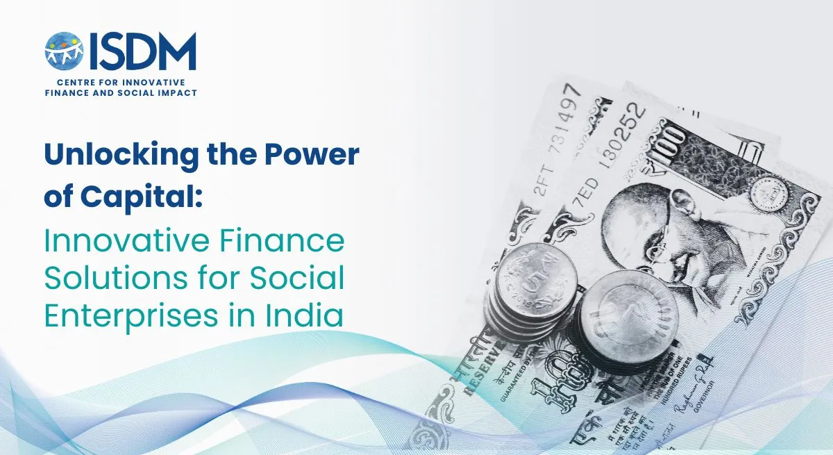 Unlocking the Power of Capital: Innovative Finance Solutions for Social Enterprises in India